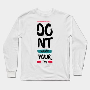 Don't Waste Your Time Long Sleeve T-Shirt